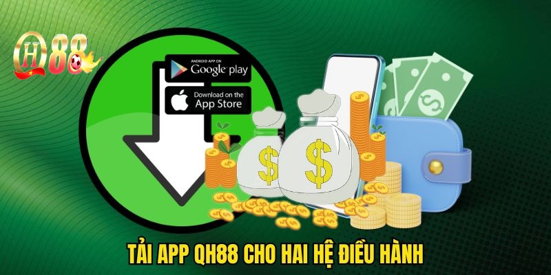 Các bước tải app QH88 cho hai hệ điều hành phổ biến hiện nay